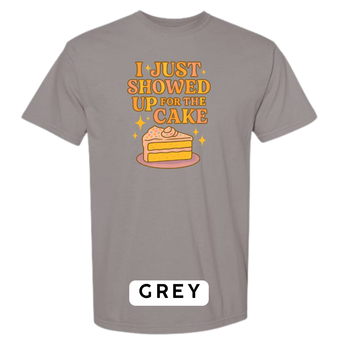 I Just Showed Up for the Cake Graphic T-Shirt