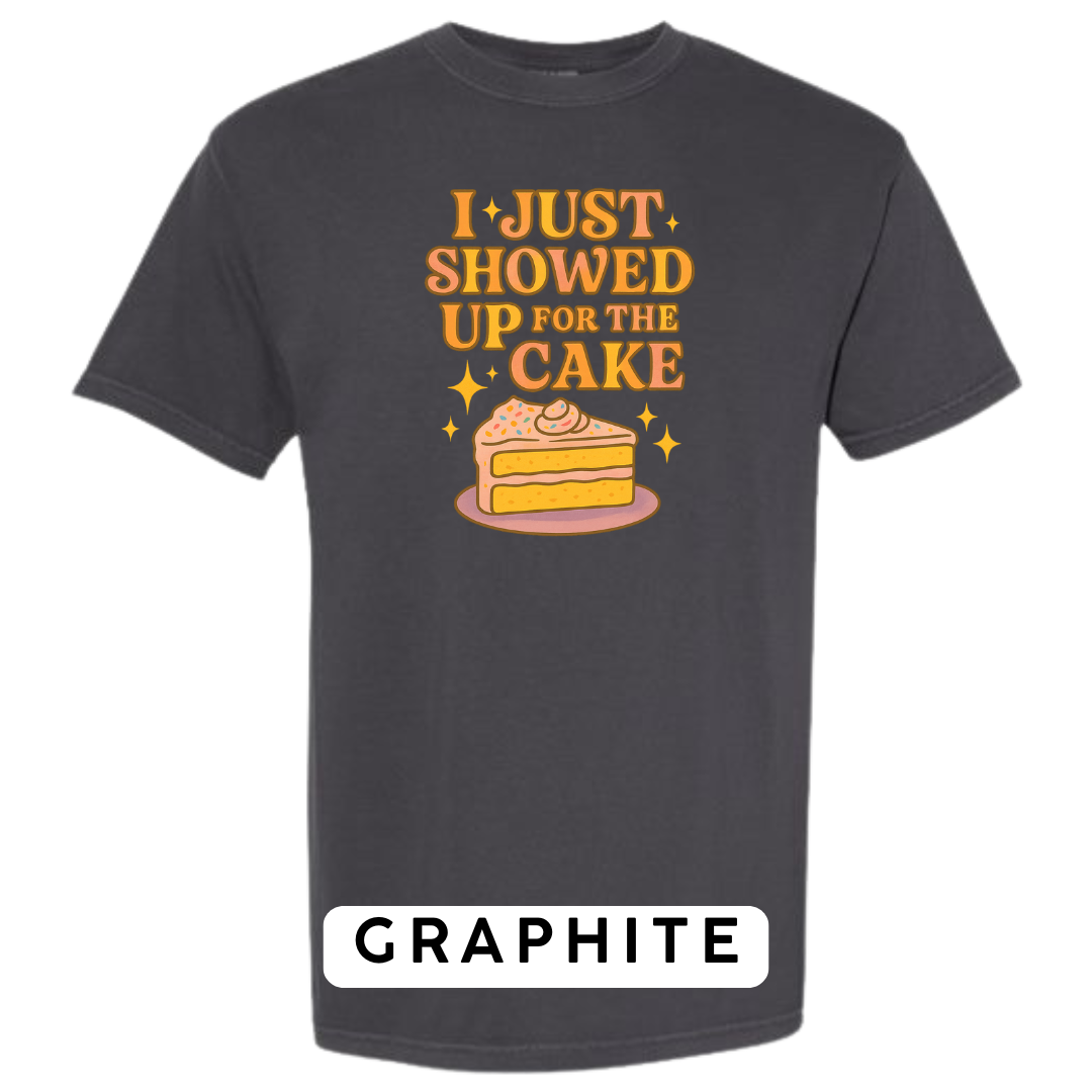 I Just Showed Up for the Cake Graphic T-Shirt