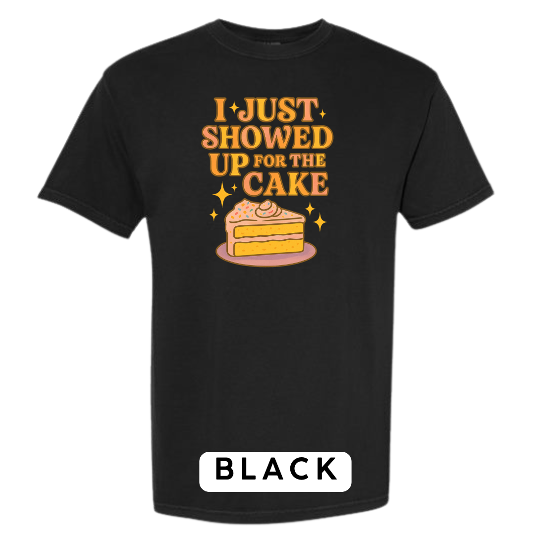 I Just Showed Up for the Cake Graphic T-Shirt