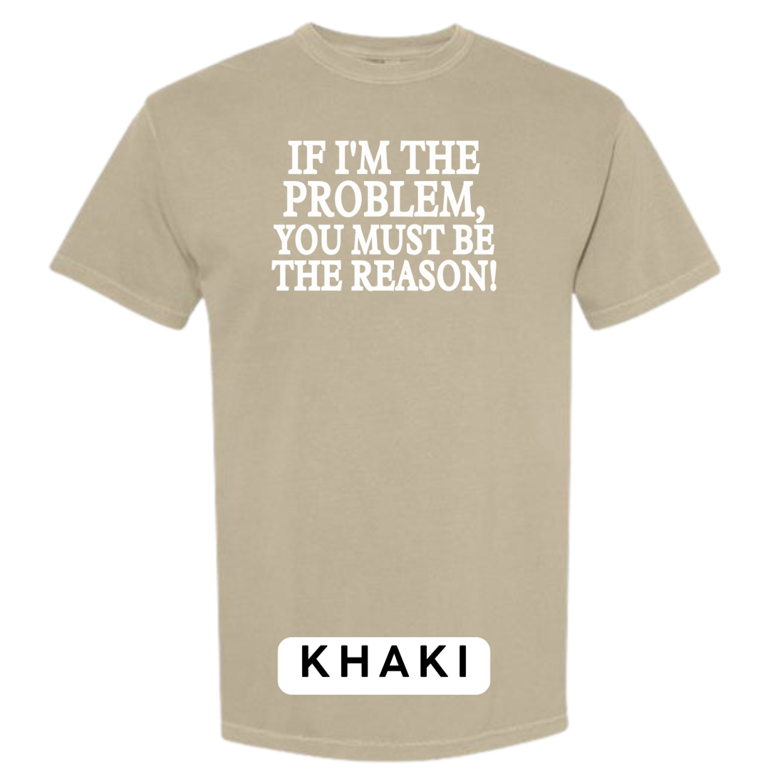 If I'm the Problem, You must be the Reason!