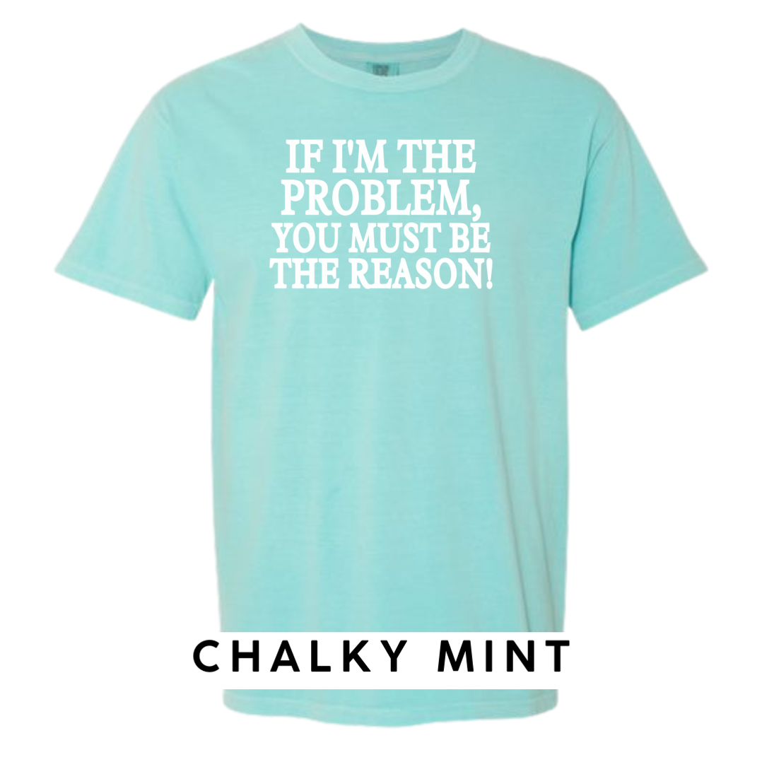 If I'm the Problem, You must be the Reason!