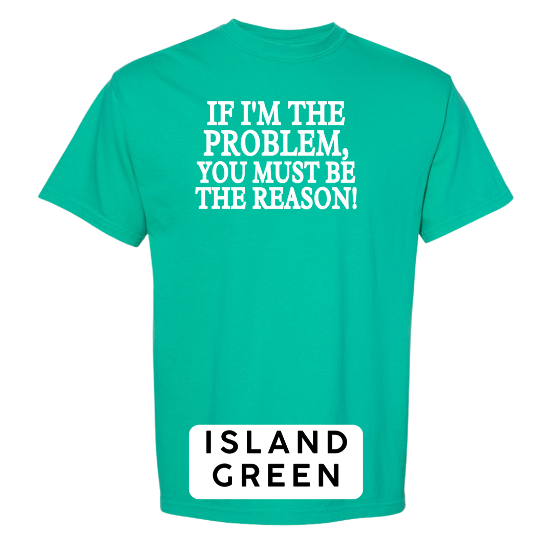 If I'm the Problem, You must be the Reason!