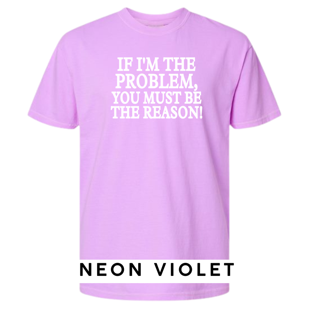 If I'm the Problem, You must be the Reason!